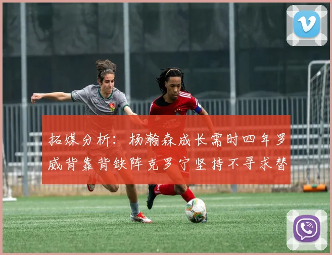 拓媒分析：杨瀚森成长需时四年罗威背靠背缺阵克罗宁坚持不寻求替补中锋