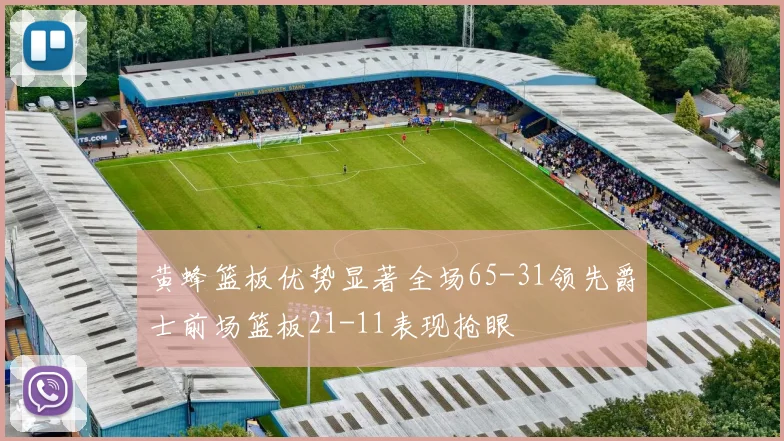 黄蜂篮板优势显著全场65-31领先爵士前场篮板21-11表现抢眼