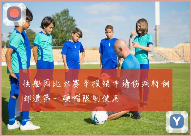快船因比尔赛季报销申请伤病特例却遭第一硬帽限制使用